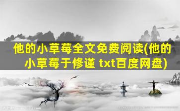 他的小草莓全文免费阅读(他的小草莓于修谨 txt百度网盘)